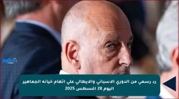 رد رسمي من الدوري الإسباني والإيطالي على اتهام خيانة الجماهير اليوم 28 أغسطس 2025